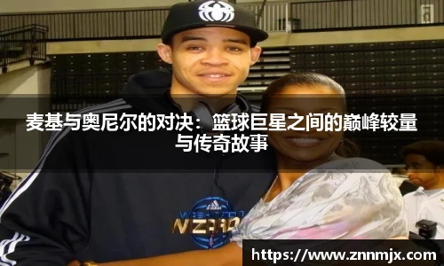 麦基与奥尼尔的对决：篮球巨星之间的巅峰较量与传奇故事