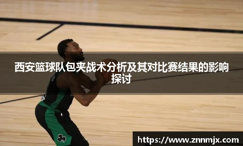 西安篮球队包夹战术分析及其对比赛结果的影响探讨